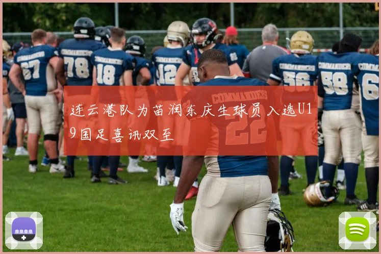 连云港队为苗润东庆生球员入选U19国足喜讯双至