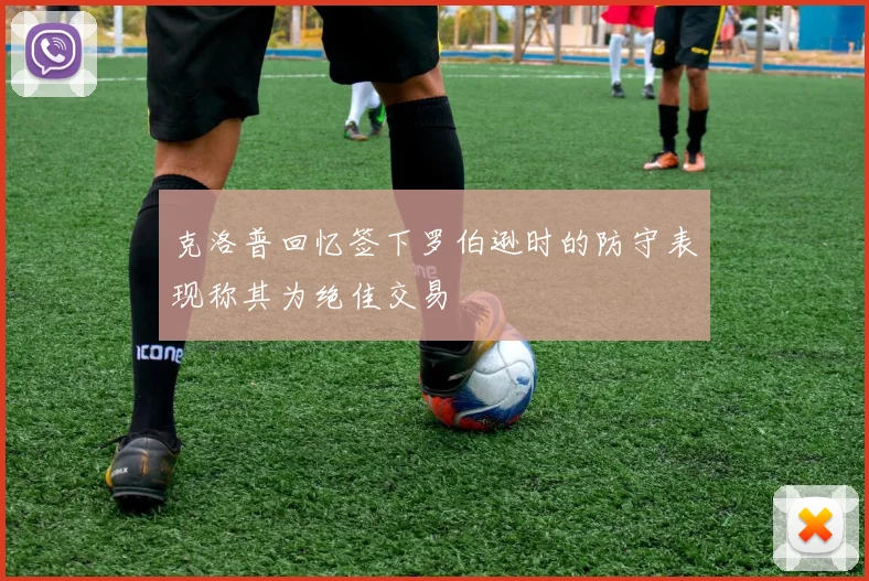 克洛普回忆签下罗伯逊时的防守表现称其为绝佳交易