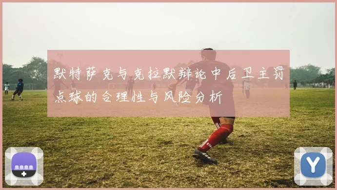 默特萨克与克拉默辩论中后卫主罚点球的合理性与风险分析
